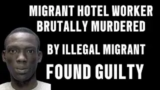 Illegal Migrant found GUILTY of Murdering Hotel Worker. Life Inside Prison 