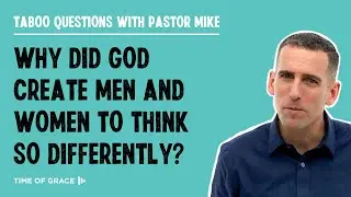 Why Did God Create Men and Women to Think So Differently From One Another?