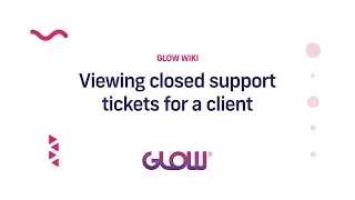 Glow | Viewing closed support tickets for a client