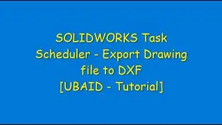 How to export drawing file to DXF Using SOLIDWORKS Task Scheduler | UBAID Tutorial