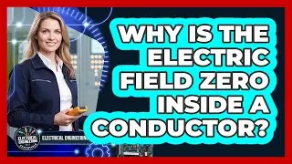 Why Is The Electric Field Zero Inside A Conductor?
