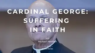 Cardinal George: Suffering in Faith (with Michael Heinlein)