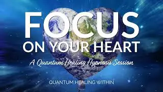 Focus on Your Heart :: A Quantum Healing Hypnosis Session