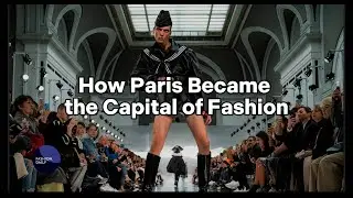 How Paris Became the Fashion Capital. The Paris Fashion Week.
