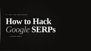 SEO for Beginners: How to Hack Google SERPs