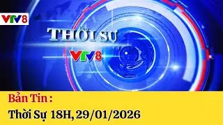 Top : Bản Tin Thời Sự 18H, 29/01/2026