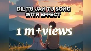 Dil tu jan tu song with effect 