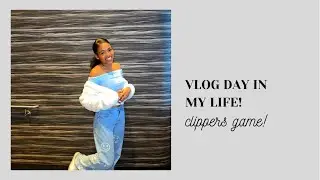 Day in the Life!  Clippers Game Vlog