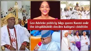 Gov Adeleke públicly běgs queen Naomi ověr the úńspěăkăblě côncěrn kabiyesi côńditiôn