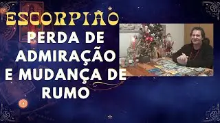 ESCORPIÃO ♏PERDA DE ADMIRAÇÃO E MUDANÇA DE RUMO