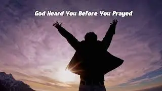 God Heard You Before You Prayed | Powerful Christian Worship Song of Hope & Faith
