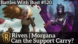 Can the Support Carry? - Riven Morgana - LoR Standard Deck - Battles with Bust #520