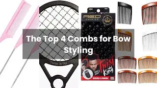 Comb for bows: The Top 4 Combs for Bow Styling