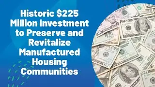 Historic $225 Million Investment to Preserve and Revitalize Manufactured Housing Communities