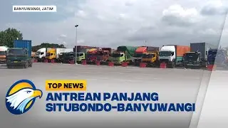Antrean Panjang Truk Menuju Pelabuhan Ketapang Banyuwangi dan Penyeberangan Jawa-Bali - [Top News]