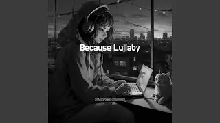 Because Lullaby