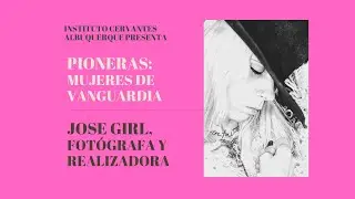 &laquo;Pioneras: Mujeres de Vanguardia&raquo;, con Jose Girl (fot&oacute;grafa y realizadora)