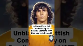 Brazil v Scotland 1977. Zico v Archie Gemmill. Unbiased Scottish Commentary by McKallaster a Esc&oacute;cia