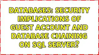 Databases: Security implications of guest account and database chaining on sql server?