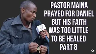 [PART 8} PASTOR MAINA PRAYED FOR DANIEL  BUT HIS FAITH WAS TOO LITTLE  TO BE HEALED