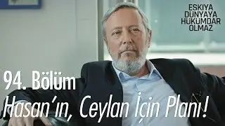 Hasan'ın, Ceylan i&ccedil;in planı - Eşkıya D&uuml;nyaya H&uuml;k&uuml;mdar Olmaz 94. B&ouml;l&uuml;m