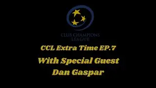Club Champions League (CCL) Extra Time Ep.6 With Special Guest Dan Gaspar