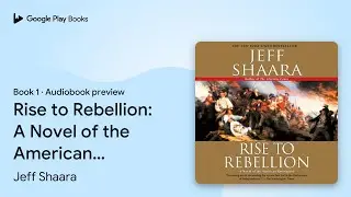 Rise to Rebellion: A Novel of the American&hellip; by Jeff Shaara &middot; Audiobook preview