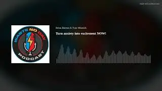 Turn anxiety into excitement NOW!