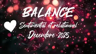 ♎ BALANCE SENTIMENTAL ❤️ - D&Eacute;CEMBRE 2025
