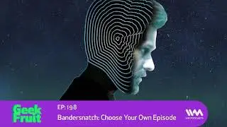 Geek Fruit Ep. 198: Bandersnatch: Choose Your Own Episode