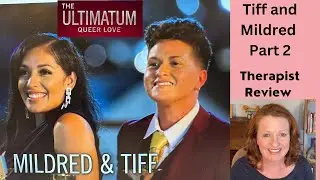 Tiff and Mildred Deep Dive Part 2. Therapist Review. The Ultimatum: Queer Love. Episodes 7-9.