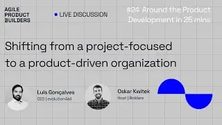 Shifting from a Project-Focused to a Product-Driven Organization | Luis Gon&ccedil;alves | #24 APBC