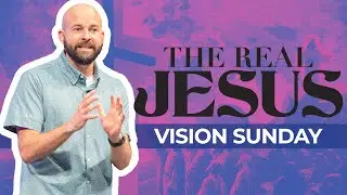 Vision Sunday | Eric Holmstrom | The Real Jesus (Week 27)