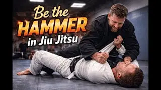 Being the Hammer in Jiu-Jitsu: Applying Pressure, Control, and Confidence