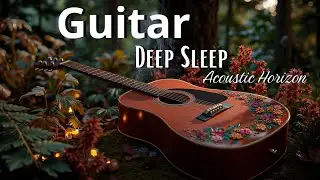 Acoustic Guitar Deep Sleep | Soothing Forest Music for Ultimate Relaxation ~ 😴