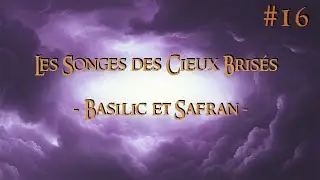 {Les Songes des Cieux Bris&eacute;s} Episode 16 : Basilic et Safran