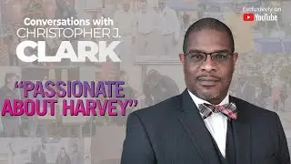 Passionate about Harvey | Conversations with Mayor Christopher J. Clark