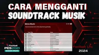 Tutorial Lengkap! Mengganti Soundtrack Musik di PES 2021 & Football Life