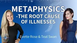 Evette Rose & Teal Swan - The Metaphysical Root Cause of Illnesses