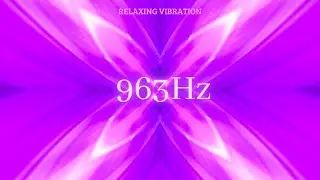 963Hz GLAND PINEAL ACTIVATOR - SAHASRARA Chakra - Improve your intuition, Universal connexion
