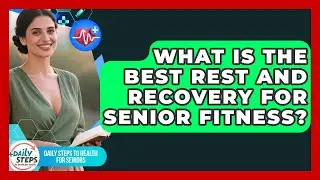 What Is The Best Rest And Recovery For Senior Fitness? - Daily Steps to Health For Seniors