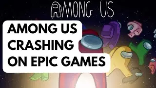 How To Fix Among Us Crashing On Epic Games