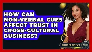 How Can Non-verbal Cues Affect Trust In Cross-cultural Business? - Etiquette for Executives