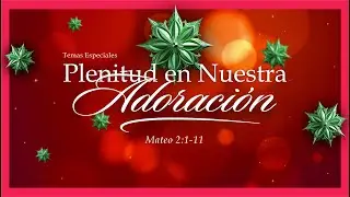 Plenitud En Nuestra Adoración | Temas Especiales | Domingo 12/21/25 - 09 AM