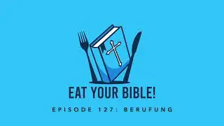 Podcast: Eat your Bible &ndash; Episode 127 &ldquo;Berufung&rdquo;