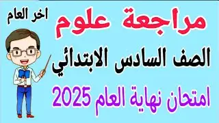مراجعة علوم للصف السادس الابتدائي امتحان آخر العام الترم الثاني 2025 - امتحانات الصف السادس