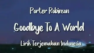 Goodbye To A World - Porter Robinson | Lirik Terjemahan Indonesia |