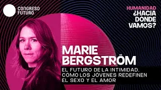 Marie Bergström | El futuro de la intimidad | Congreso Futuro 2026