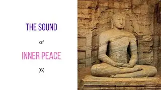The Sound of Inner Peace 6 | Music for Meditation | Zen | Yoga and Calm Your Mind