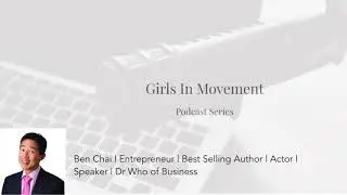 Girls In Movement | Podcast Series | Episode 17 | Ben Chai | Entrepreneur | Global Speaker